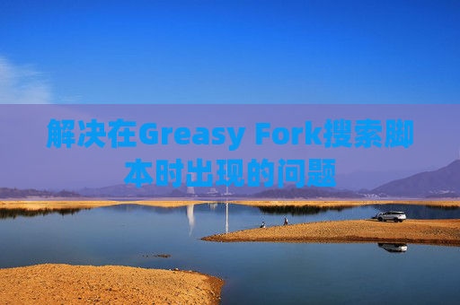 解决在Greasy Fork搜索脚本时出现的问题